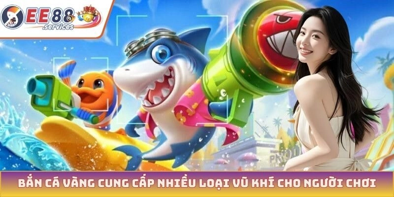 Bắn cá vàng cung cấp nhiều loại vũ khí cho người chơi