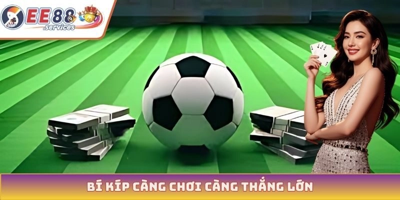 Bí kíp càng chơi càng thắng lớn