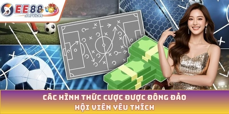 Các hình thức cược được đông đảo hội viên yêu thích