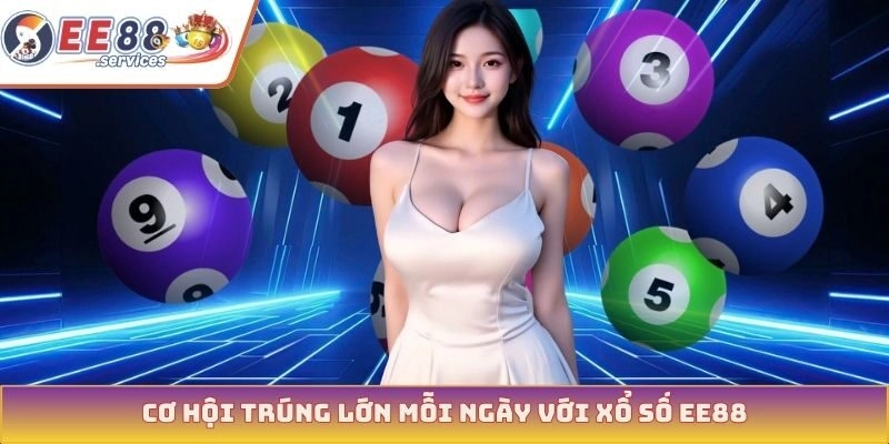 Cơ hội trúng lớn mỗi ngày với xổ số EE88