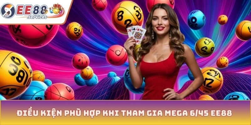 Điều kiện phù hợp khi tham gia Mega 6/45 EE88