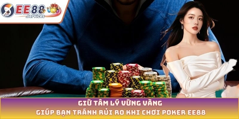 Giữ tâm lý vững vàng giúp bạn tránh rủi ro khi chơi Poker EE88