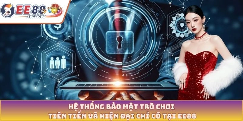 Hệ thống bảo mật trò chơi tiên tiến và hiện đại chỉ có tại EE88