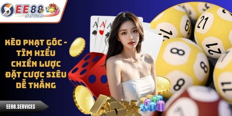 Kèo Phạt Góc – Tìm Hiểu Chiến Lược Đặt Cược Siêu Dễ Thắng