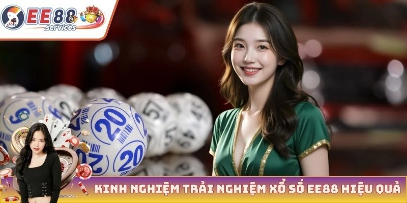 Kinh nghiệm trải nghiệm xổ số EE88 hiệu quả