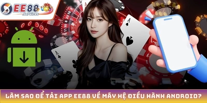 Làm sao để tải app EE88 về máy hệ điều hành Android?