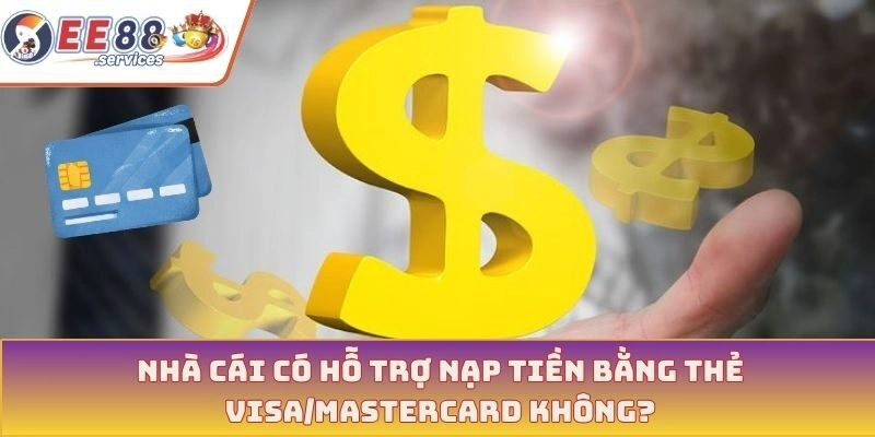 Nhà cái có hỗ trợ nạp tiền bằng thẻ Visa/MasterCard không?