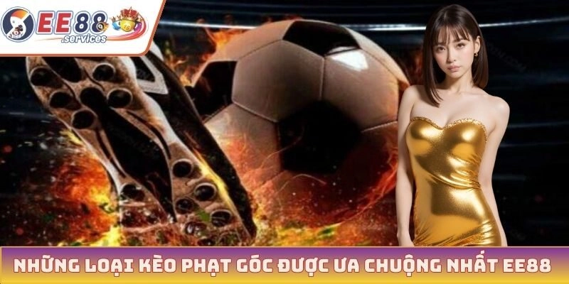 Những loại kèo phạt góc được ưa chuộng nhất EE88