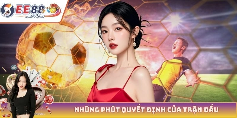 Những phút quyết định của trận đấu