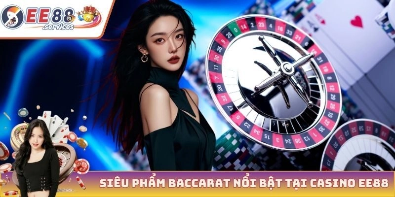 Siêu phẩm baccarat nổi bật tại casino EE88