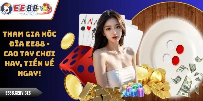 Tham Gia Xóc Đĩa EE88 – Cao Tay Chơi Hay, Tiền Về Ngay!