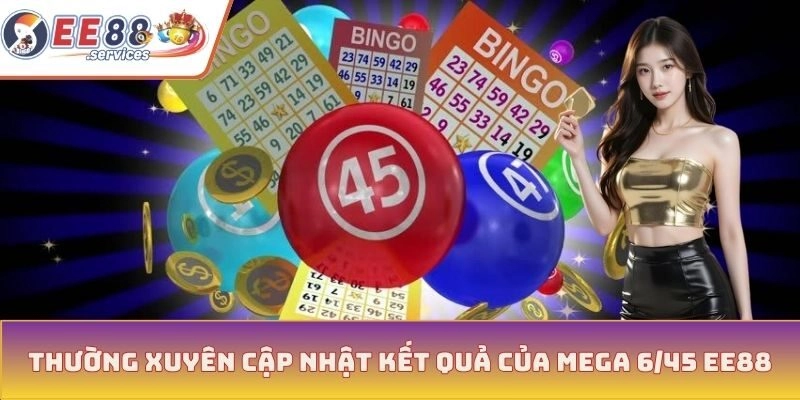 Thường xuyên cập nhật kết quả của Mega 6/45 EE88