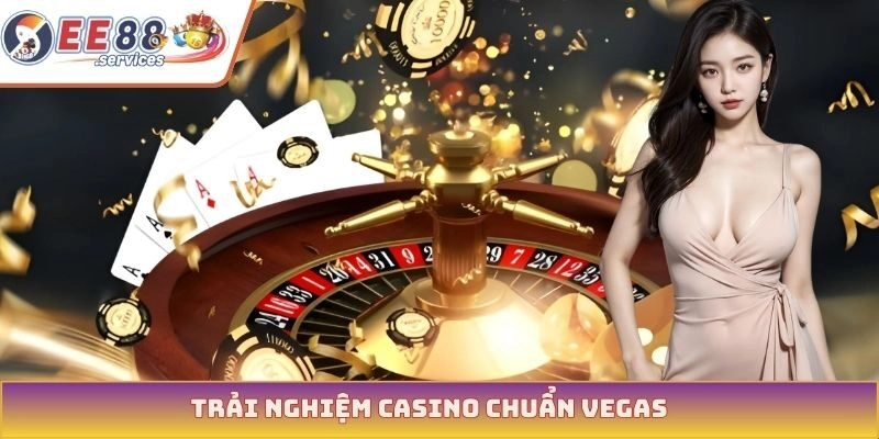 Trải nghiệm Casino chuẩn Vegas