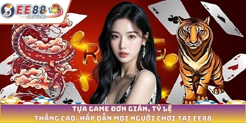 Tựa game đơn giản, tỷ lệ thắng cao, hấp dẫn mọi người chơi tại EE88