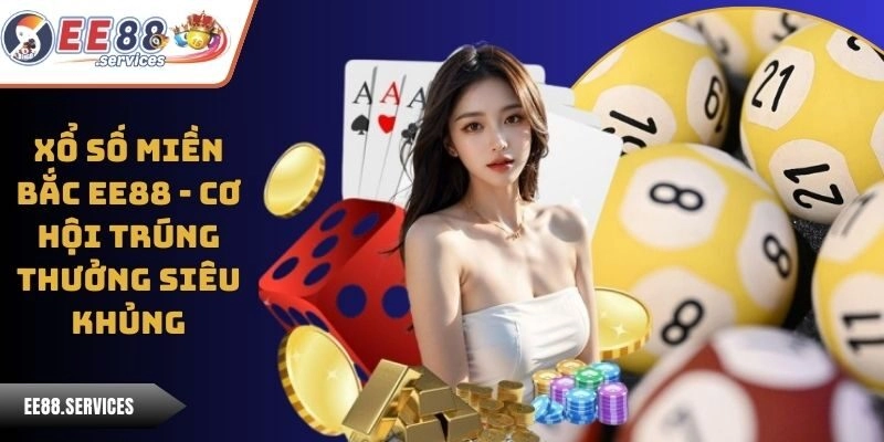 Xổ Số Miền Bắc EE88 - Cơ Hội Trúng Thưởng Siêu Khủng