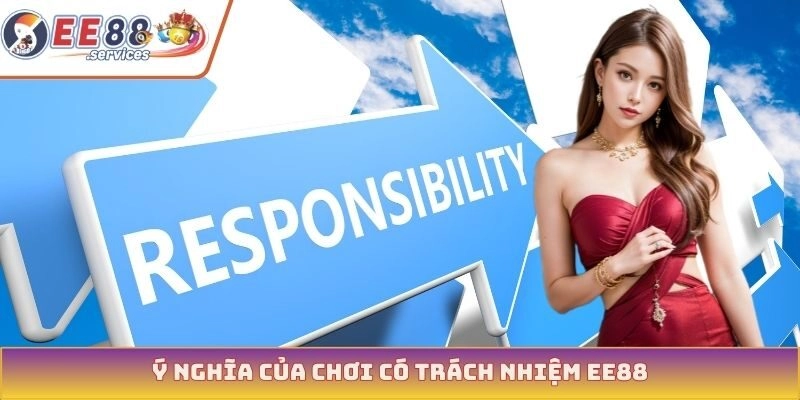 Ý nghĩa của chơi có trách nhiệm EE88